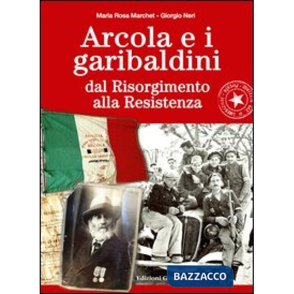 Arcola e i garibaldini dal Risorgimento alla Resistenza