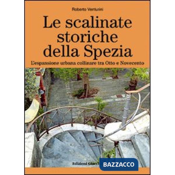 Scalinate storiche della Spezia. L'espansione urbana collinare tra Otto e Novecento (Le)