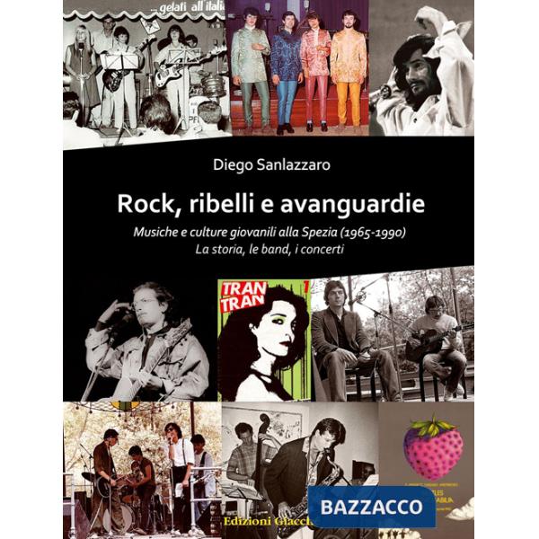 Rock, ribelli e avanguardie. Musiche e culture giovanili alla Spezia (1965-1990). La storia, le band, i concerti