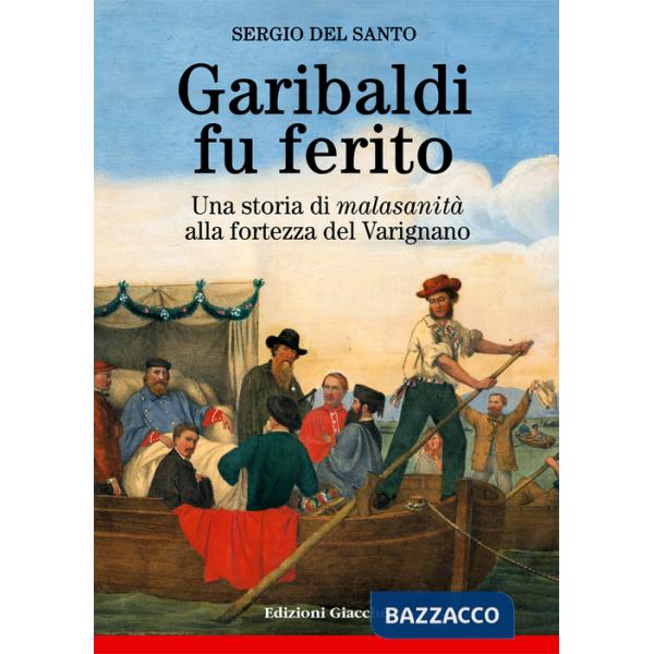 Garibaldi fu ferito. Una storia di «malasanità» alla fortezza del Varignano