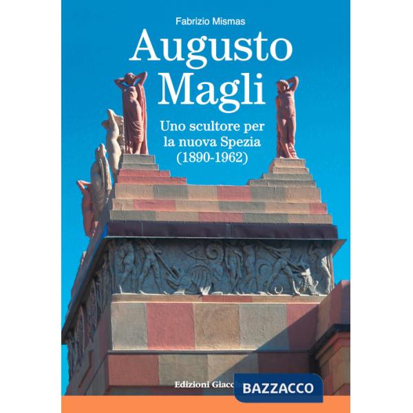 Augusto Magli. Uno scultore per la nuova Spezia (1890-1962)