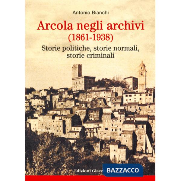 Arcola negli archivi (1861-1938). Storie politiche, storie normali, storie criminali