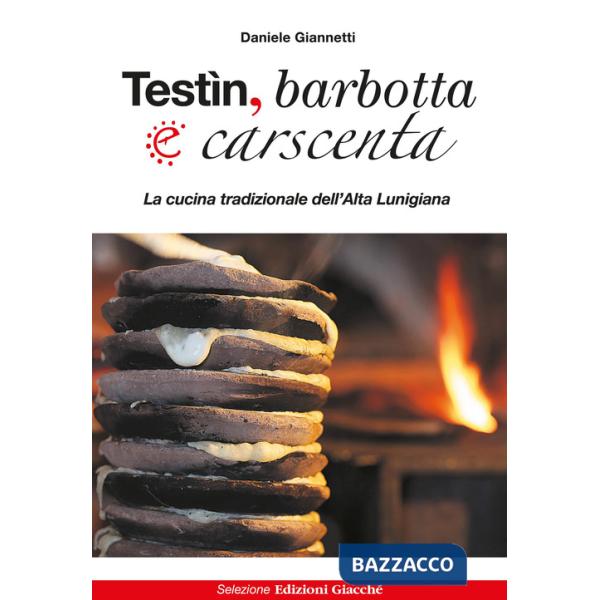 Testìn, barbotta e carscenta. La cucina tradizionale dell'Alta Lunigiana