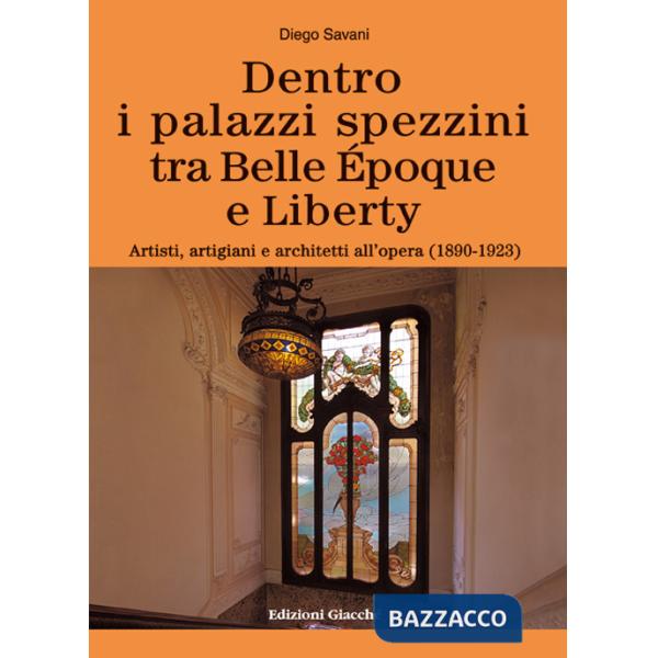 Dentro i palazzi spezzini tra Belle Époque e Liberty. Artisti, artigiani e architetti all'opera (1890-1923). Ediz. a colori