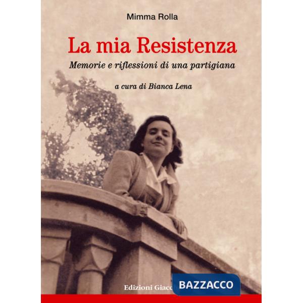 Mia Resistenza. Memorie e riflessioni di una partigiana (La)