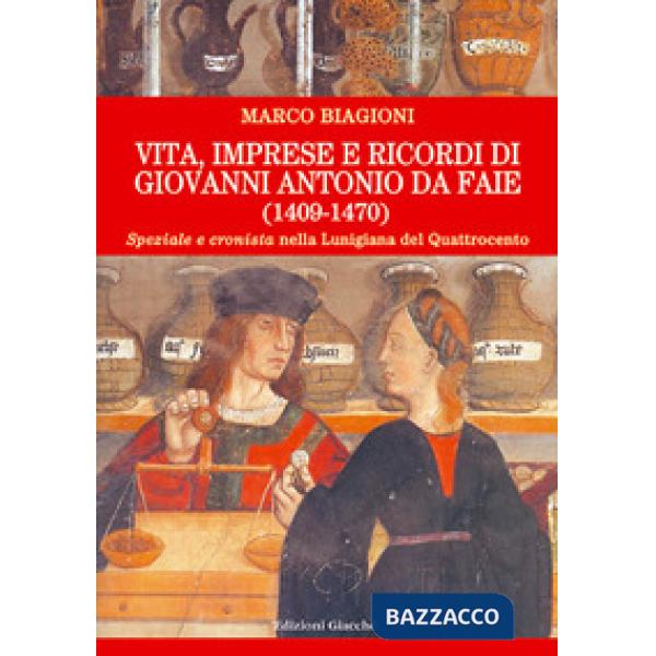 Vita, imprese e ricordi di Giovanni Antonio da Faie (1409-1470). «Speziale» e «cronista» nella Lunigiana del Quattrocento