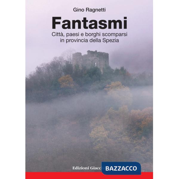 Fantasmi. CittÃ , paesi e borghi scomparsi in provincia della Spezia