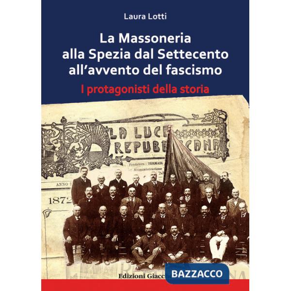 Massoneria alla Spezia dal Settecento all'avvento del fascismo. I protagonisti della storia (La)