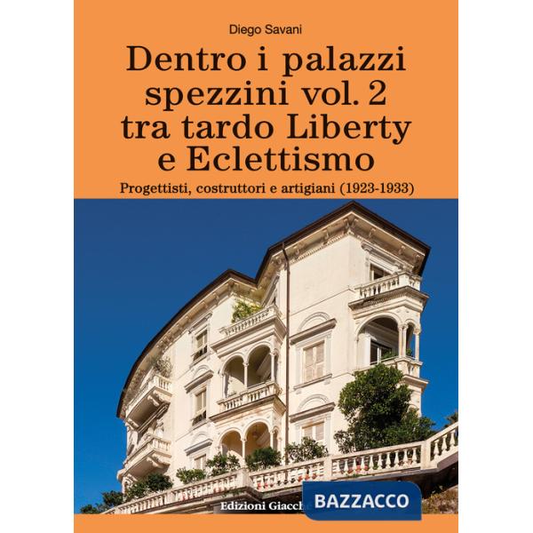Dentro i palazzi spezzini. Tra tardo Liberty e Eclettismo. Progettisti, costruttori e artigiani (1923-1933). Vol. 2