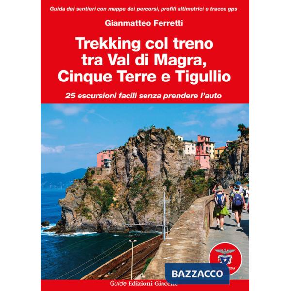 Trekking col treno tra Val di Magra, Cinque Terre e Tigullio. 25 escursioni facili senza prendere l'auto