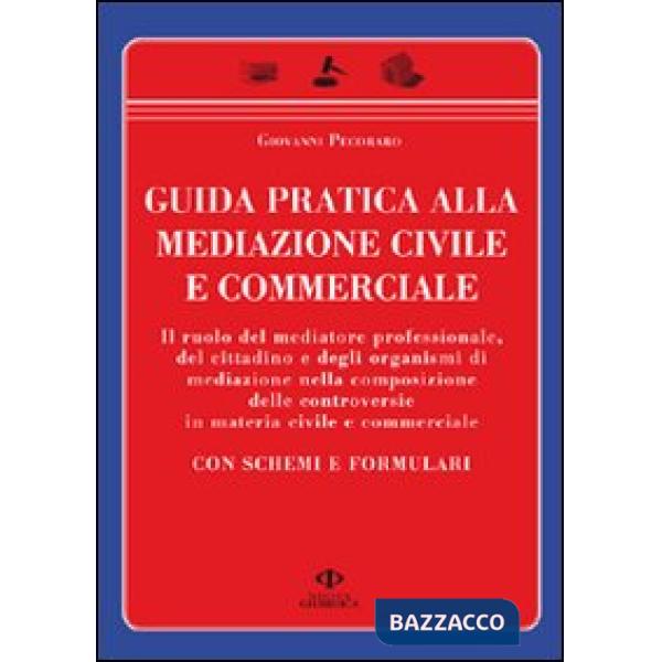Guida pratica alla mediazione civile e commerciale. Con schemi e formulari