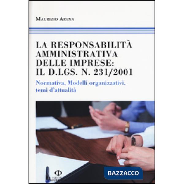 Responsabilità amministrativa delle imprese: il D.Lgs n. 231/2001. Normativa, modelli organizzativi, temi d'attualità (La)
