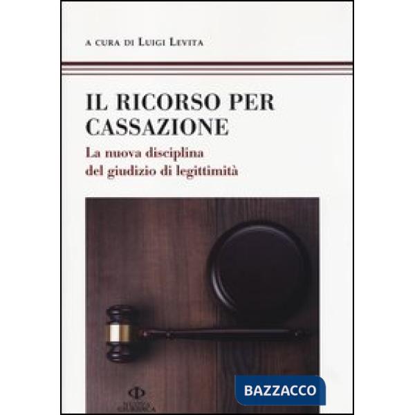 Ricorso per Cassazione. La nuova disciplina del giudizio di legimità (Il)