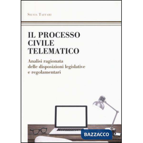 Processo civile telematico. Analisi ragionata delle disposizioni legislative e regolamentari (Il)