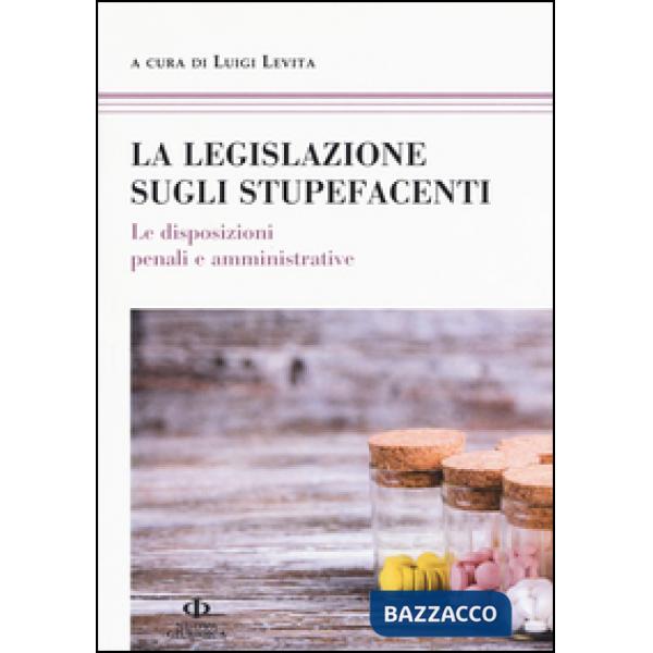 Legislazione sugli stupefacenti. Le disposizioni penali e amministrative (La)