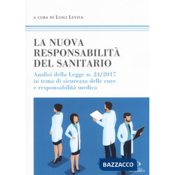 Nuova responsabilità del sanitario. Analisi della legge n. 24/2017 in tema di sicurezza delle cure e responsabilità medica (La)