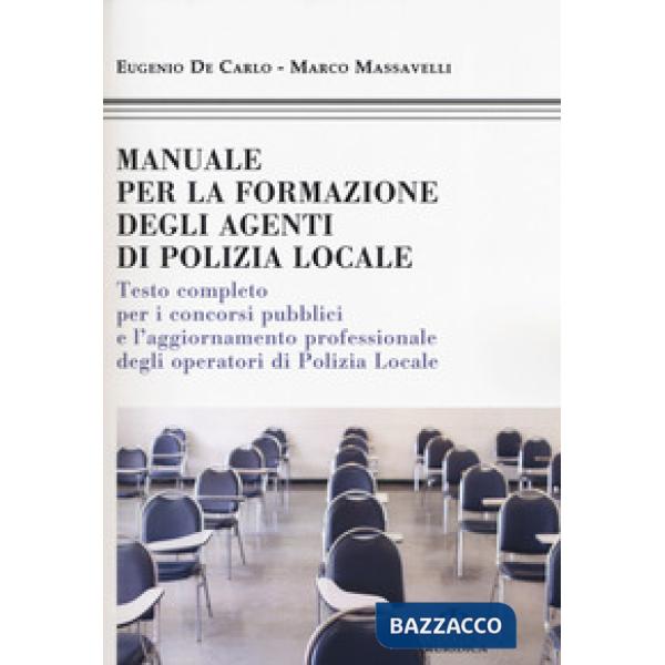 Manuale formazione degli agenti di polizia locale. Testo completo per i concorsi pubblici e l'aggiornamento professionale degli 