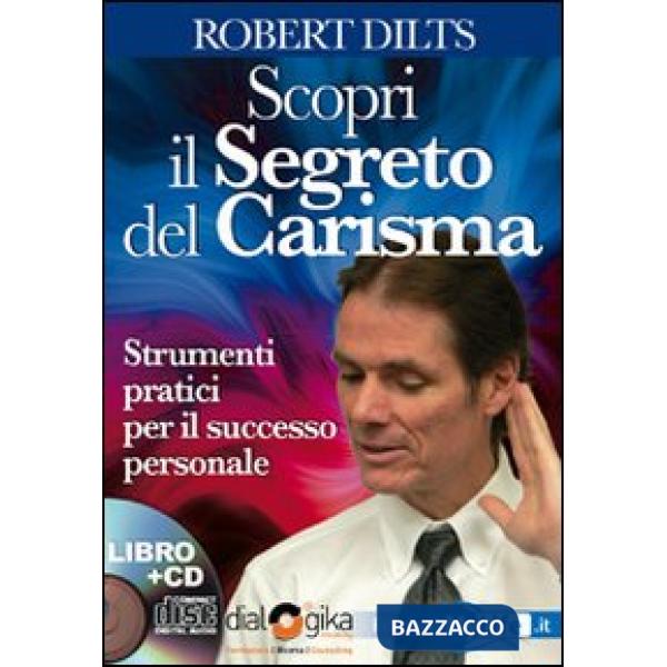 Scopri il segreto del carisma. Strumenti pratici per il successo personale. Con 4 CD Audio