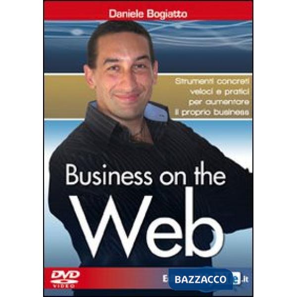 Business on the web. Strumenti concreti veloci e pratici per aumentare il propri