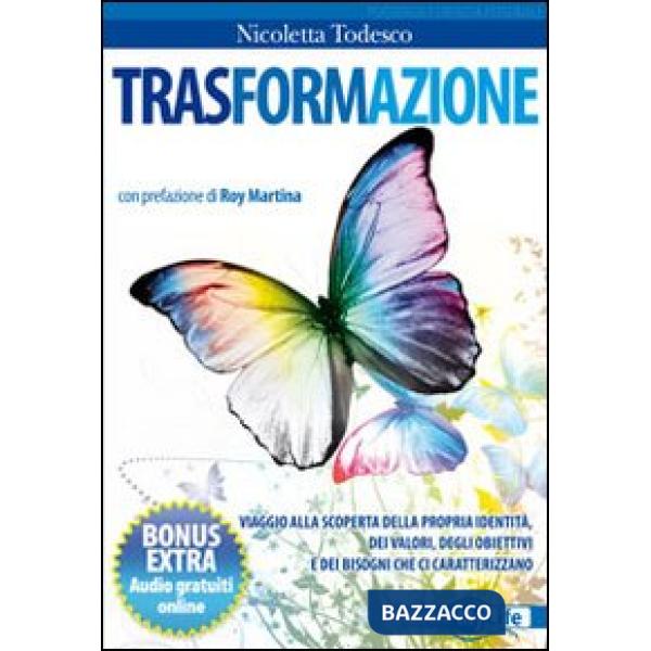 Trasformazione. Viaggio alla scoperta della propria identità, dei valori, degli obiettivi e dei bisogni che ci caratterizzano