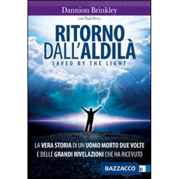 Ritorno dall'aldilà. Saved by the light. La vera storia di un uomo morto due volte e delle grandi rivelazioni che ha ricevuto