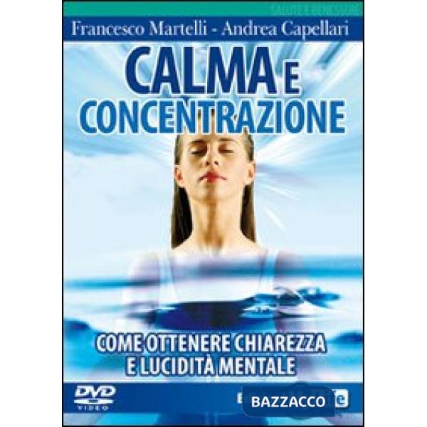 Calma e concentrazione. Come ottenere chiarezza e lucidità mentale. Con DVD