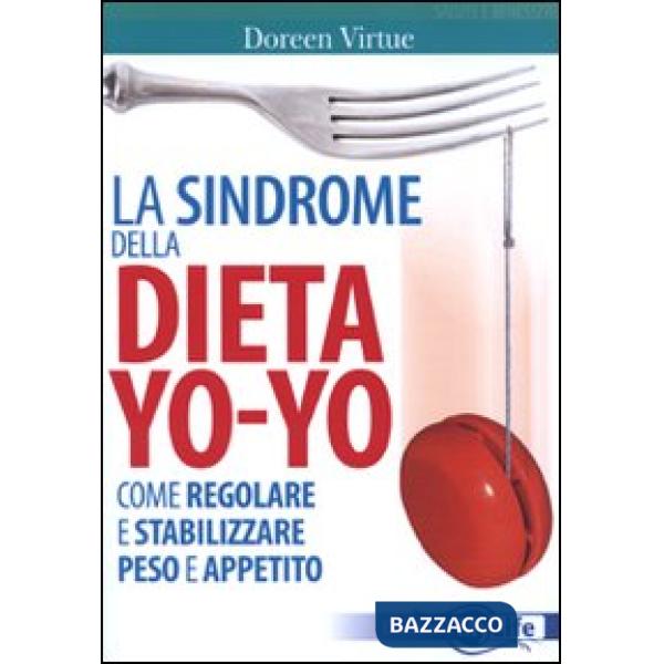 Sindrome della dieta yo-yo. Come regolare e stabilizzare peso e appetito (La)
