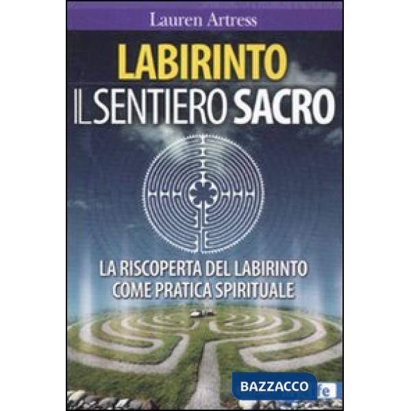 Labirinto. Il sentiero sacro. La riscoperta del labirinto come pratica spiritual