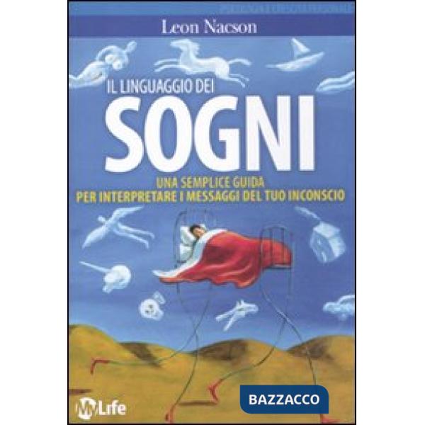 Linguaggio dei sogni. Una semplice guida per interpretare i messaggi del tuo inconscio (Il)