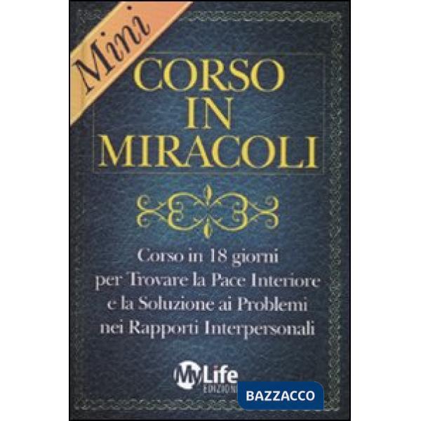Mini-corso in miracoli. Corso in 18 giorni per trovare la pace interiore e la soluzione ai problemi nei rapporti interpersonali