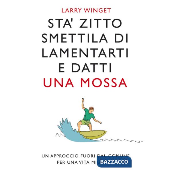 Sta' zitto, smettila di lamentarti e datti una mossa. Nuova ediz.