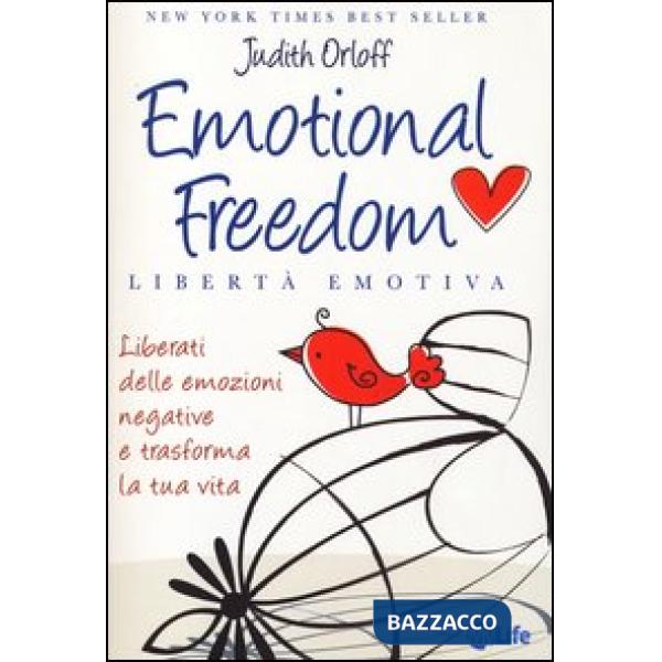 Emotional freedom. Libertà emotiva. Liberati delle emozioni negative e trasforma