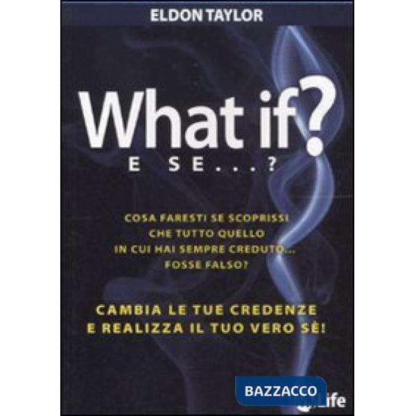 What if? E se...? Cambia le tue credenze e realizza il tuo vero sé!