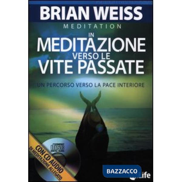 In meditazione verso le vite passate. Un percorso verso la pace interiore. Con CD Audio
