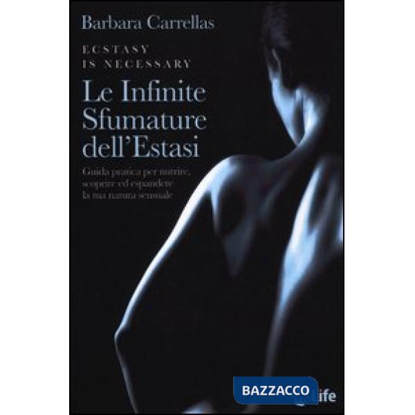Infinite sfumature dell'estasi. Guida pratica per nutrire, scoprire ed espandere