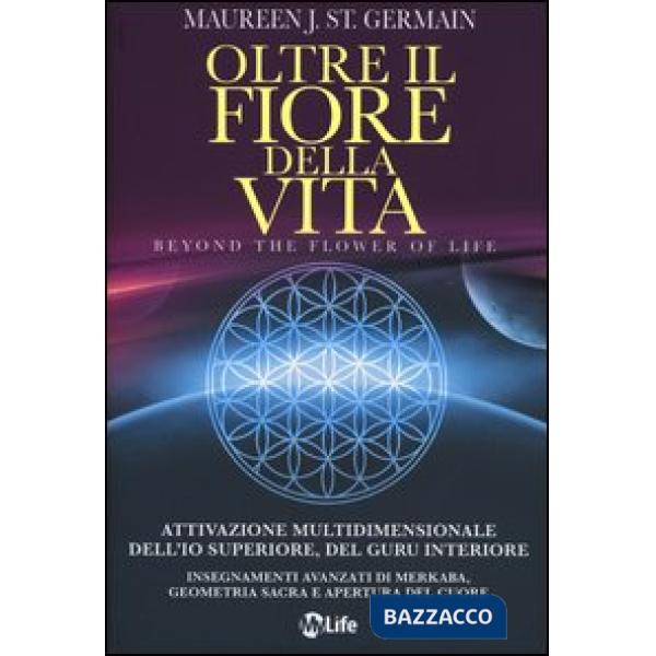 Oltre il fiore della vita. Attivazione multidimensionale dell'Io superiore, del 