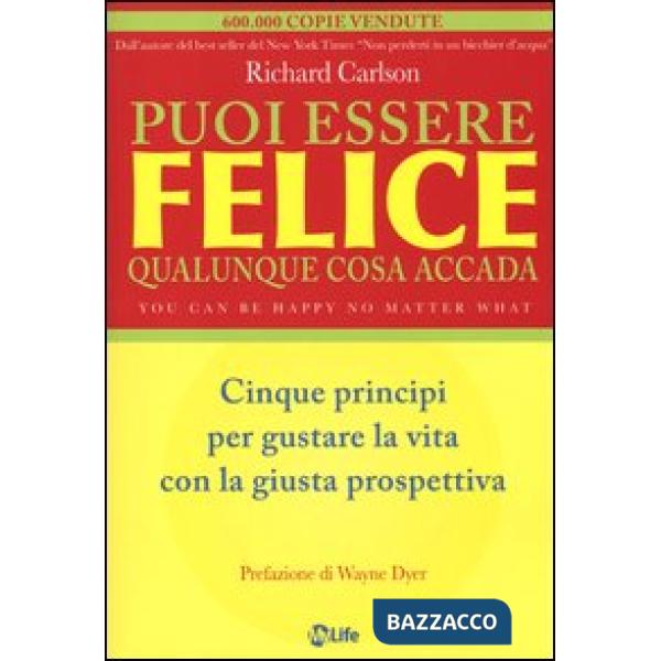Puoi essere felice. Qualunque cosa accada. Cinque principi per gustare la vita c