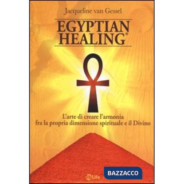 Egyptian healing®. L'arte di creare l'armonia fra la propria dimensione spiritua