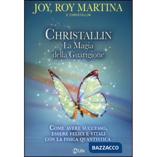 Christallin. La magia della guarigione. Come avere successo, essere felici e vitali con la fisica quantistica