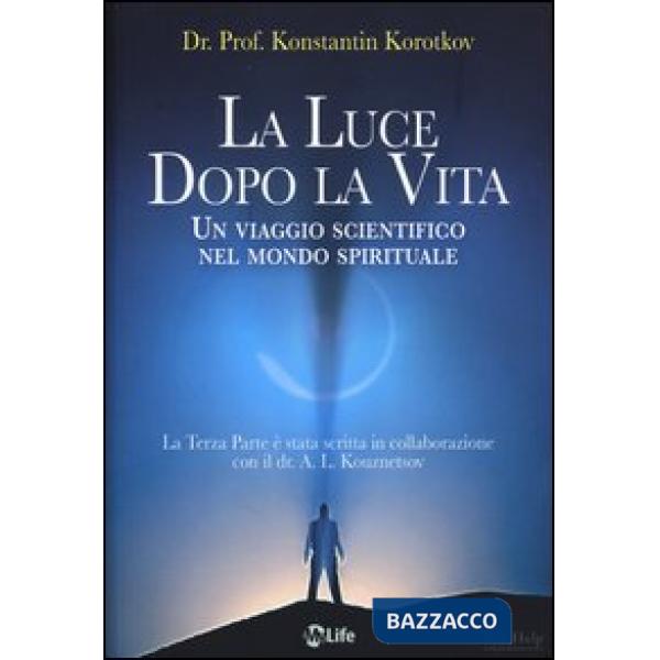 Luce dopo la vita. Un viaggio scientifico nel mondo spirituale (La)