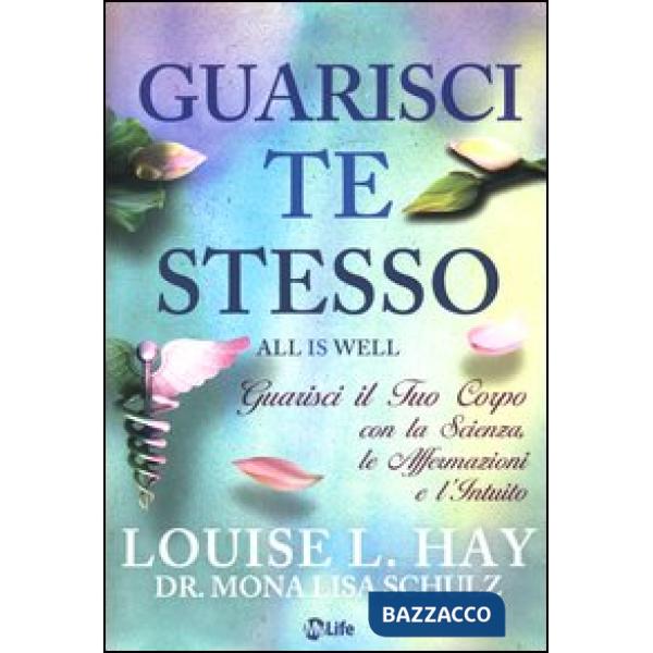 Guarisci te stesso. Guarisci il tuo corpo con la scienza, le affermazioni e l'intuito
