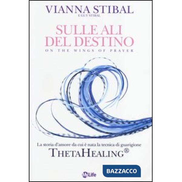 Sulle ali del destino. La storia d'amore da cui è nata la tecnica di guarigione 
