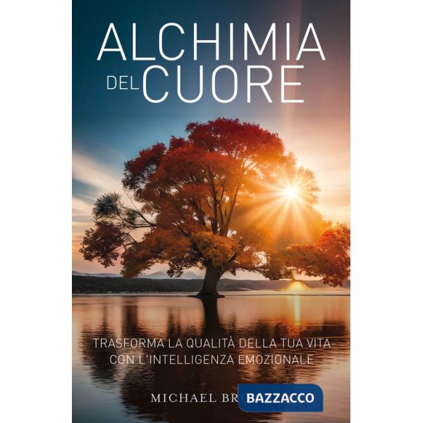 Alchimia del cuore. Trasforma la qualità della tua vita con l'intelligenza emozionale