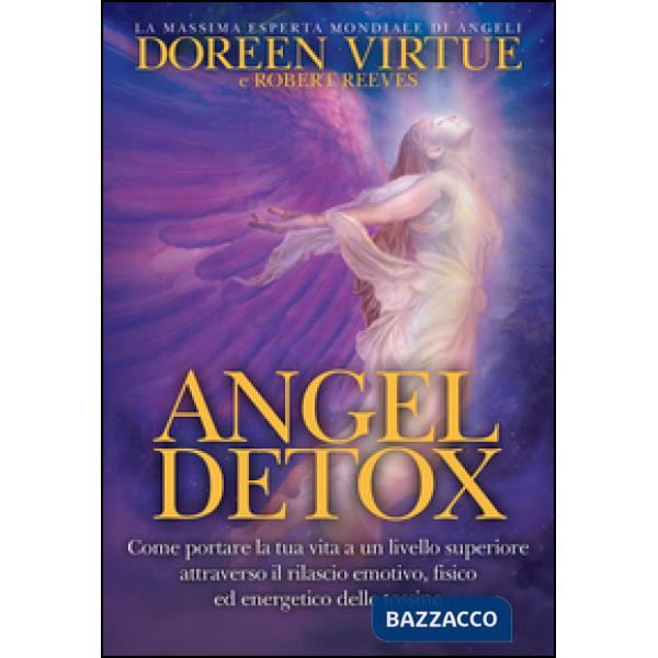 Angel detox. Come portare la tua vita a un livello superiore attraverso il rilascio emotivo, fisico ed energetico delle tossine