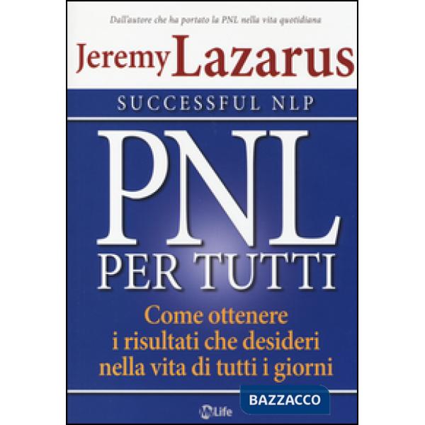 PNL per tutti. Come ottenere i risultati che desideri nella vita di tutti i giorni