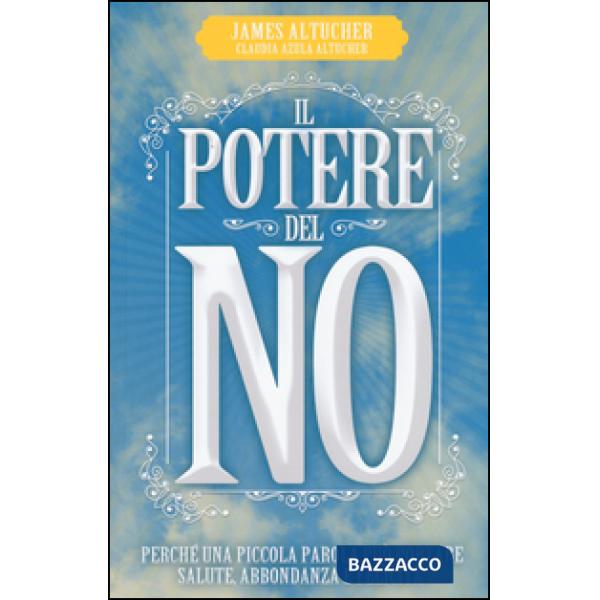 Potere del no. Perché una piccola parola può portare salute, abbondanza e felici