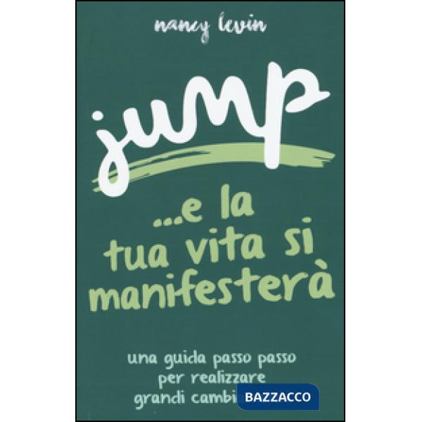 Jump ...e la tua vita si manifesterà. Una guida passo passo per realizzare grand