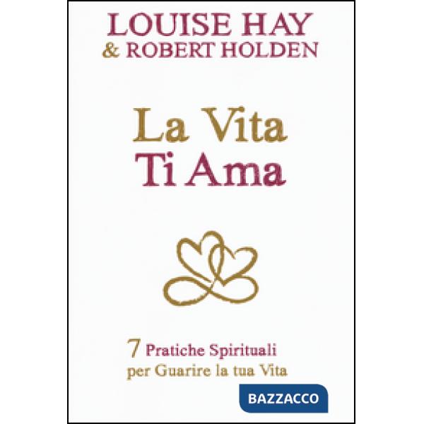 Vita ti ama. 7 pratiche spirituali per guarire la tua vita (La)