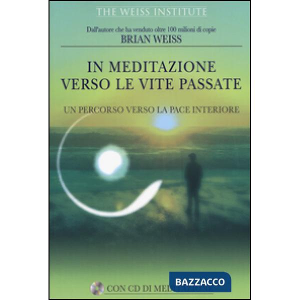 In meditazione verso le vite passate. Un percorso verso la pace interiore. Con CD Audio