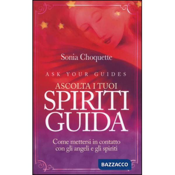 Ascolta i tuoi spiriti guida. Come mettersi in contatto con gli angeli e gli spi